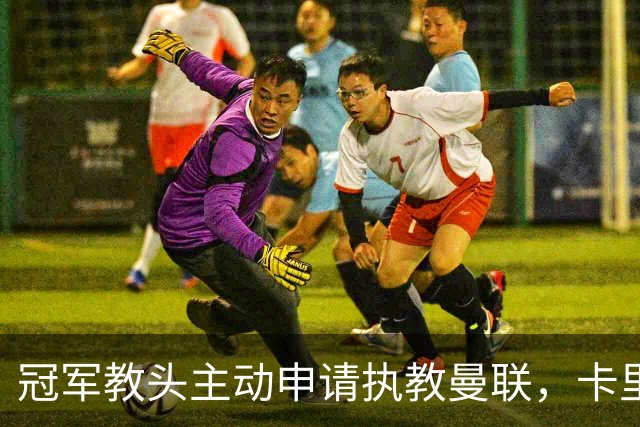 冠军教头主动申请执教曼联，卡里克面临执教危机